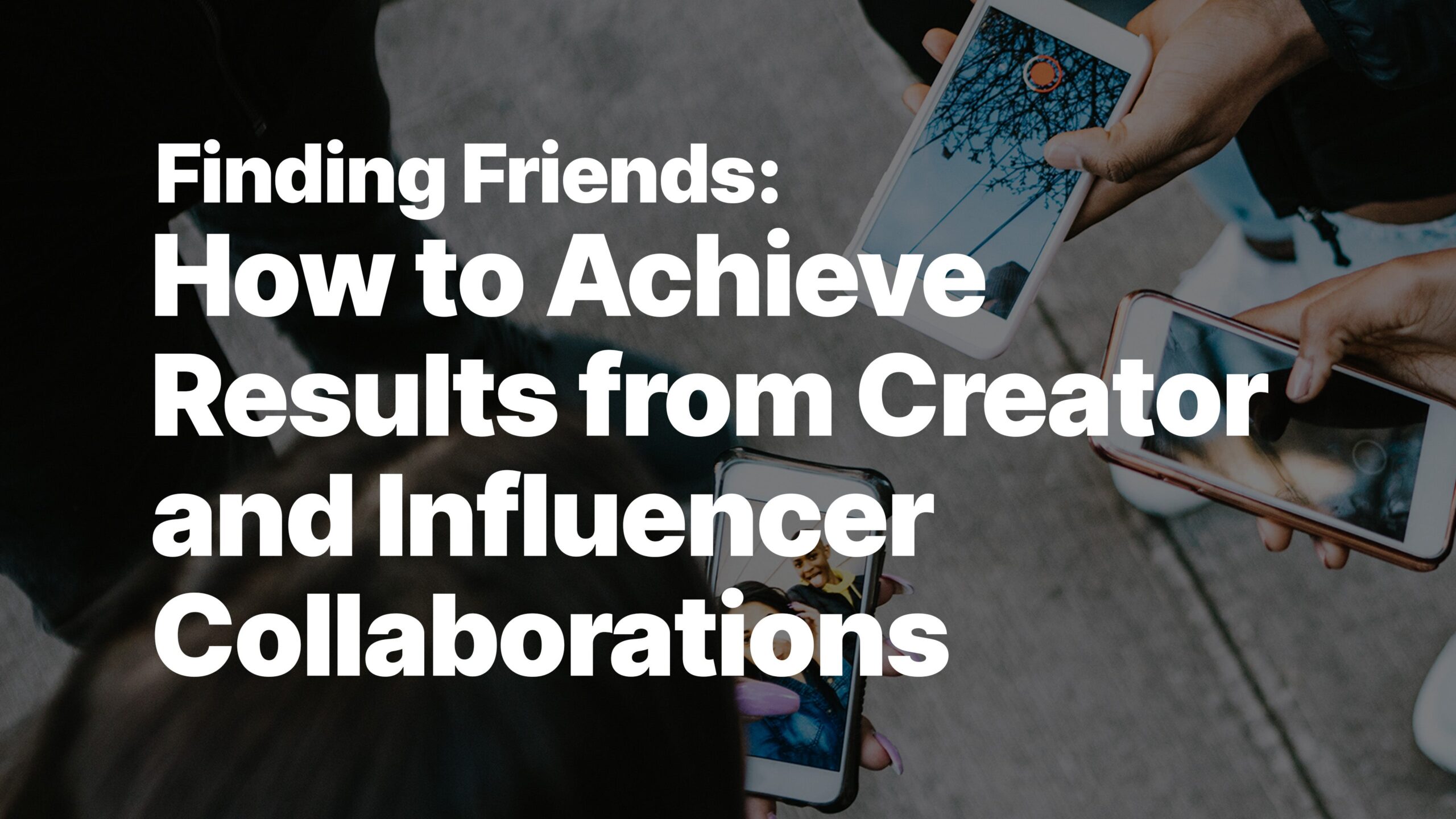 Finding Friends: How to Achieve Results from Creator and Influencer ...