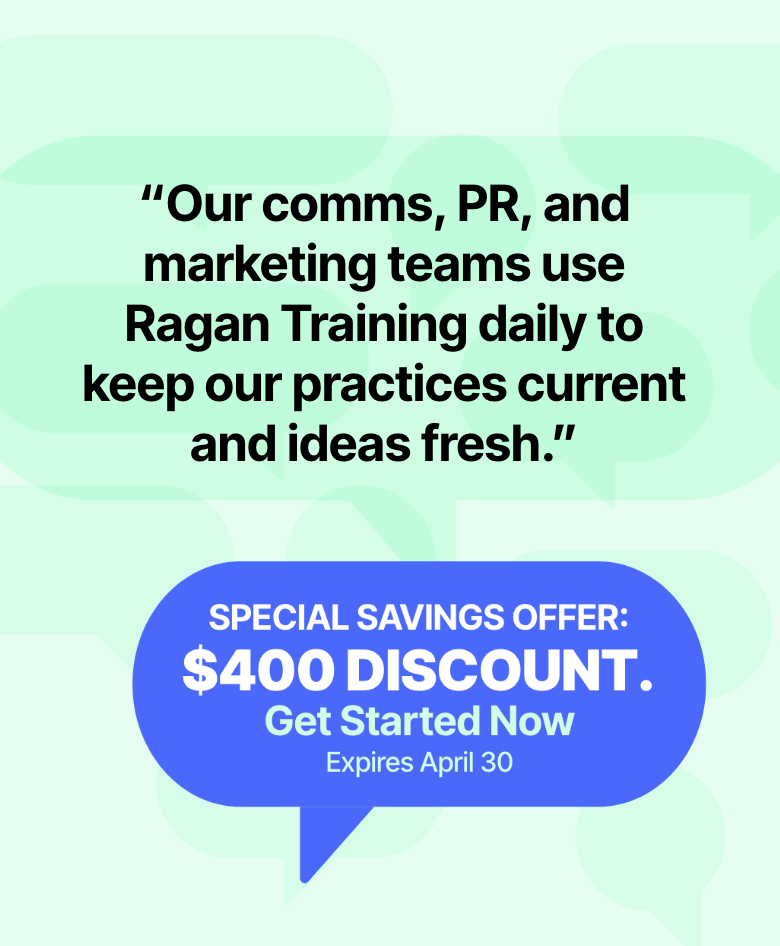 “Our comms, PR, and marketing teams use Ragan Training daily to keep our practices current and ideas fresh.”